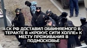 СК РФ доставил обвиняемого в теракте в «Крокус Сити Холле» к месту проживания в Подмосковье