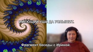 ИМЕЮЩИЙ УШИ ДА УСЛЫШИТ. Фрагмент беседы с Ириной