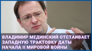 Владимир Мединский отстаивает западную трактовку даты начала II мировой войны