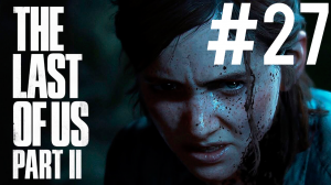 The Last of Us 2 ПРОХОЖДЕНИЕ #27