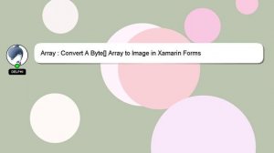 Array : Convert A Byte[] Array to Image in Xamarin Forms