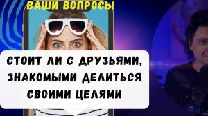 Стоит ли с друзьями, знакомыми делиться своими целями?