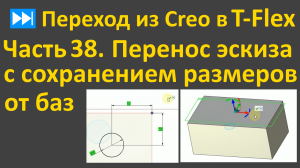 ⏭Переход из Creo в T-flex. Часть 38. Перенос эскиза на другую грань с сохранением размеров от баз.