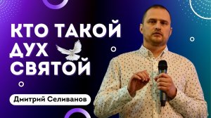 Кто такой Дух Святой ? Дмитрий Селиванов ? Проповедь