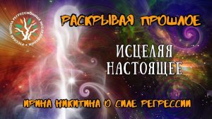 Раскрывая прошлое, исцеляя настоящее: Сила регрессии - отвечает регрессолог РШРИ - Ирина НИКИТИНА