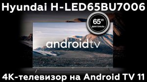 Обзор 65-дюймового 4К-телевизора Hyundai H-LED65BU7006 на ОС Android TV 11