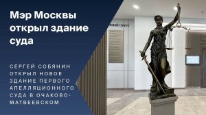 Собянин открыл новое здание Первого апелляционного суда в Очаково-Матвеевском