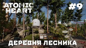 ATOMIC HEART // Прохождение // #9 ДЕРЕВНЯ ЛЕСНИКА