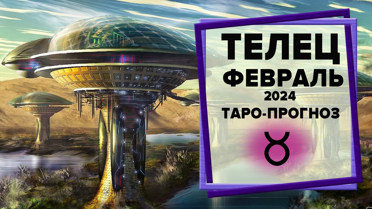 ТЕЛЕЦ ♉ Февраль 2024 Таро-прогноз | Гороскоп на февраль 2024 для Знака Зодиака Телец