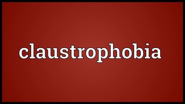 Claustrophobia Meaning
