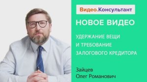 Видеоанонс лекции О.Р. Зайцева "Удержание вещи и требование залогового кредитора"