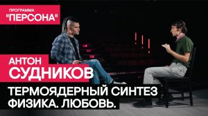 Программа "Персона" |ТЕРМОЯДЕРНЫЙ СИНТЕЗ.ФИЗИКА.ЛЮБОВЬ|. Ученый Антон Судников.