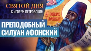 ПРЕПОДОБНЫЙ СИЛУАН АФОНСКИЙ / СВЯТОЙ ДНЯ