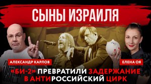 Сыны Израиля. «Би-2» превратили задержание в антироссийский цирк | Елена Оя и Александр Карлов