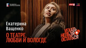 Екатерина Ващенко / О театре, любви и Вологде / Уехать нельзя остаться