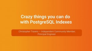 Crazy things you can do with PostgreSQL Indexes — Christopher Travers, PGConf.Russia 2023