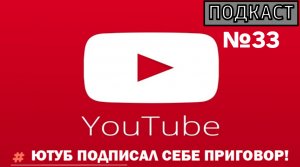 ПОДКАСТ №33 / ЮТУБ ПОДПИСАЛ СЕБЕ ПРИГОВОР!