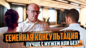 Семейная консультация. В каком составе на нее приходить?
