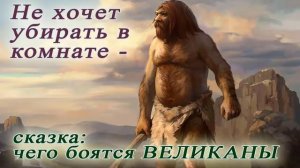 Не хочет убирать в комнате - чего боятся ВЕЛИКАНЫ