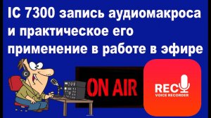 IC 7300 запись аудиомакроса и практическое его применение в работе в эфире