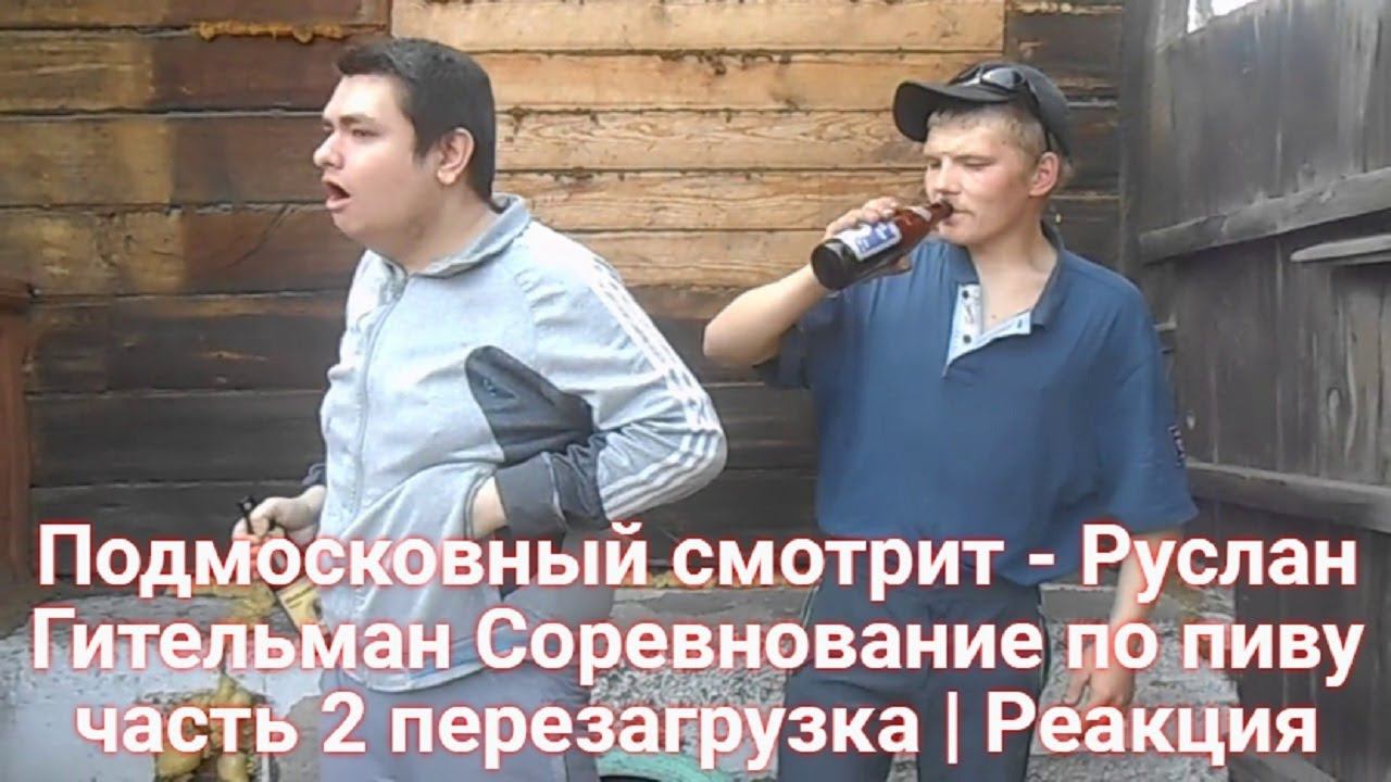 Подмосковный смотрит - Руслан Гительман Соревнование по пиву часть 2 перезагрузка | Реакция
