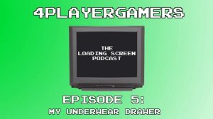 4PG: The Loading Screen Podcast: Episode 5: My Underwear Drawer