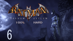 Batman:Arkham Asylum 100% (максимальная сложность) -(6)-без комментариев