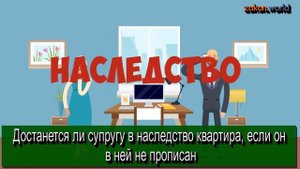 Достанется ли супругу в наследство квартира, если он в ней не прописан? Отвечает юрист