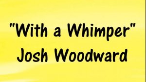 Josh Woodward - With a Whimper - Pop/Folk Rock Royalty-Free with Lyrics