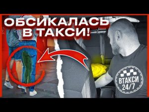 ПАССАЖИРКА ОБМОЧИЛА СИДЕНИЕ В МОЁМ ТАКСИ!