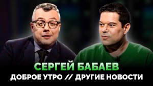 СЕРГЕЙ БАБАЕВ: ДОБРОЕ УТРО НА ПЕРВОМ / ДРУГИЕ НОВОСТИ / ШОУ ИЗВЕСТЬ. ИНТЕРВЬЮ
