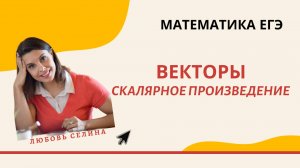 Математика ЕГЭ_Планиметрия_Векторы_Скалярное произведение_Разбор темы