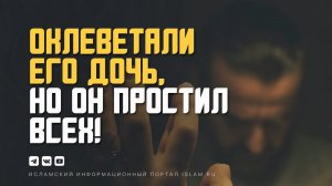 Оклеветали его дочь, а он простил их