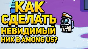 КАК СДЕЛАТЬ НЕВИДИМЫЙ НИК В AMONG US? НОВЫЙ РАБОЧИЙ СПОСОБ НА ТЕЛЕФОНЕ И ПК В АМОНГ АС!