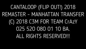 CANTALOOP FLIP OUT! 2018 REMASTER   MANHATTAN TRANSFER C 2018 C3M FOR TEAM CrAzY O25 52O O8O O1 1O