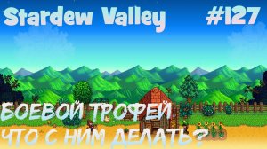 Stardew Valley - 127 - Боевой трофей. Разгадываю загадку связанную с ним.
