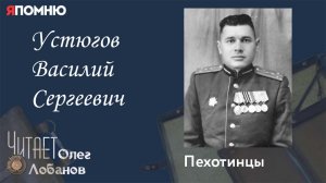 Устюгов Василий Сергеевич. Проект "Я помню" Артема Драбкина. Пехотинцы.