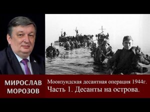 Мирослав Морозов о Моонзундской десантной операции 1944 г. Часть 1. Десанты на острова.