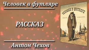 Человек в футляре. Антон Чехов. Краткий пересказ. Пламя мудрости.