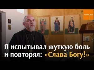 Я испытывал жуткую боль и повторял: «Слава Богу!» / Непридуманные истории