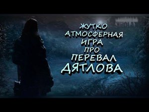 ЖУТКОВАТАЯ ИГРА ПРО ПЕРЕВАЛ ДЯТЛОВА - Kholat