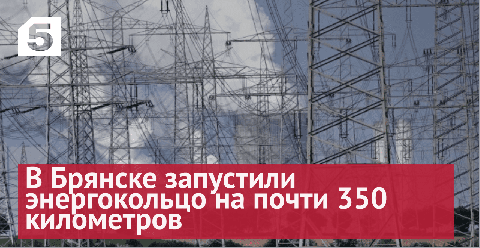 Новый уровень: в Брянске запустили энергокольцо на почти 350 километров