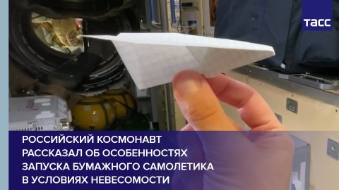 Российский космонавт рассказал об особенностях запуска бумажного самолетика  в условиях невесомости