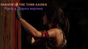 Shadow of the Tomb Raider Часть 4 Дорога мертвых