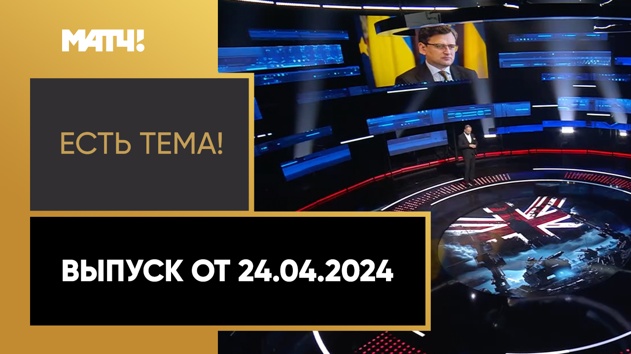 Есть тема. Выпуск от 24.04.2024