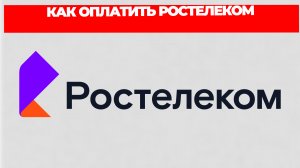 КАК ОПЛАТИТЬ РОСТЕЛЕКОМ