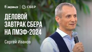 Человекоцентричность и взаимное поедание. Сергей Иванов о подходах к бизнесу. Деловой завтрак Сбера