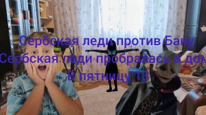 сербская леди против Баку
сербская леди пробралась в дом в пятницу 13