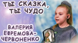 Валерия Ефремова - Червоненко - «Ты Сказка, Ты Чудо»