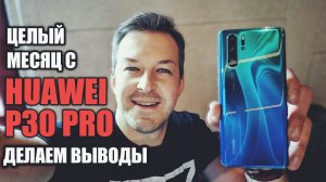 ЦЕЛЫЙ МЕСЯЦ С HUAWEI P30 PRO. ДЕЛАЕМ ВЫВОДЫ, БРАТЬ ИЛИ НЕ БРАТЬ